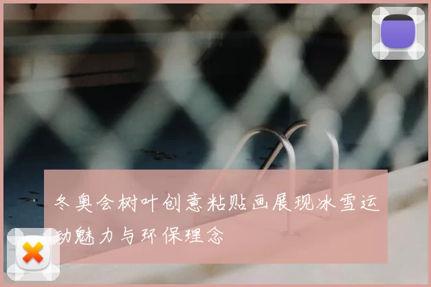 冬奥会树叶创意粘贴画展现冰雪运动魅力与环保理念