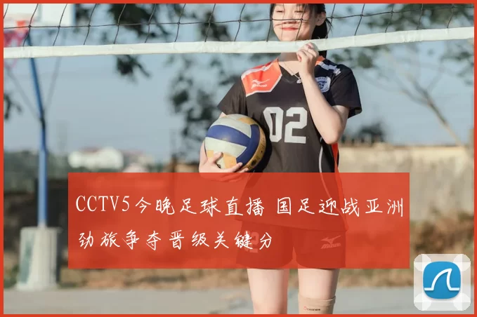 CCTV5今晚足球直播 国足迎战亚洲劲旅争夺晋级关键分