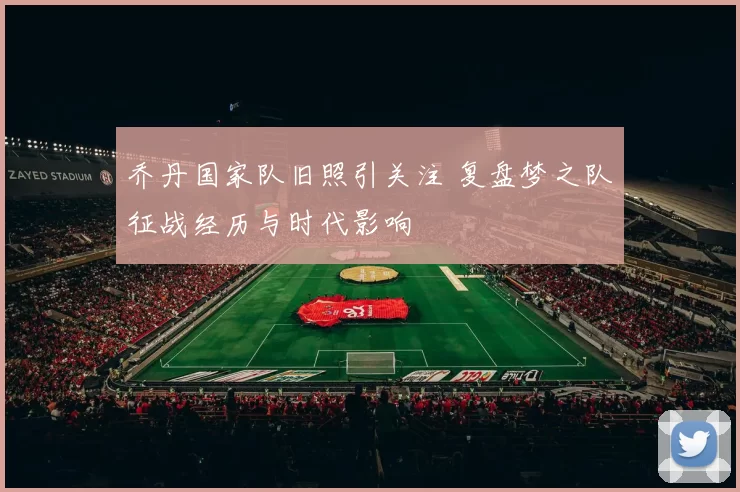 乔丹国家队旧照引关注 复盘梦之队征战经历与时代影响