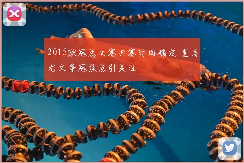 2015欧冠总决赛开赛时间确定 皇马尤文争冠焦点引关注