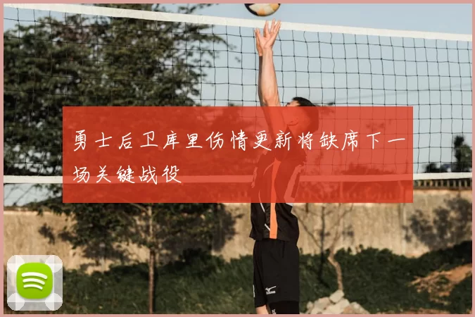 勇士后卫库里伤情更新将缺席下一场关键战役