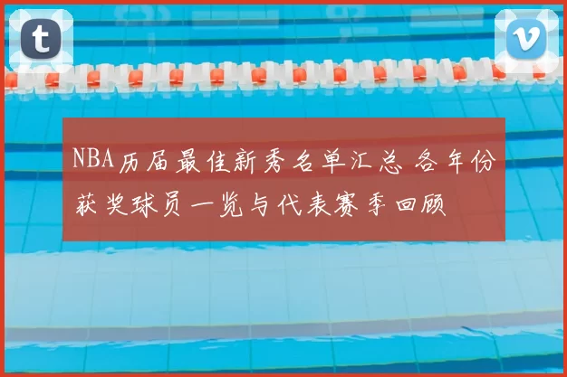 NBA历届最佳新秀名单汇总 各年份获奖球员一览与代表赛季回顾