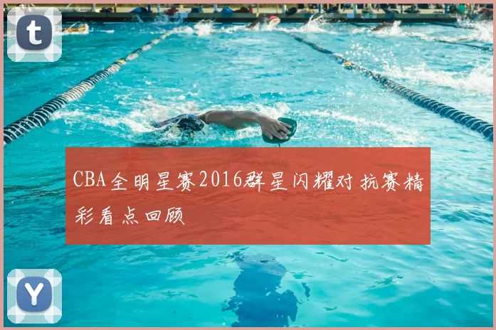 CBA全明星赛2016群星闪耀对抗赛精彩看点回顾