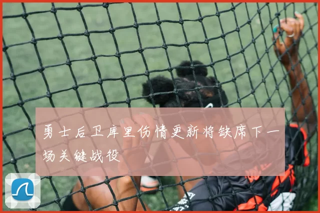 勇士后卫库里伤情更新将缺席下一场关键战役