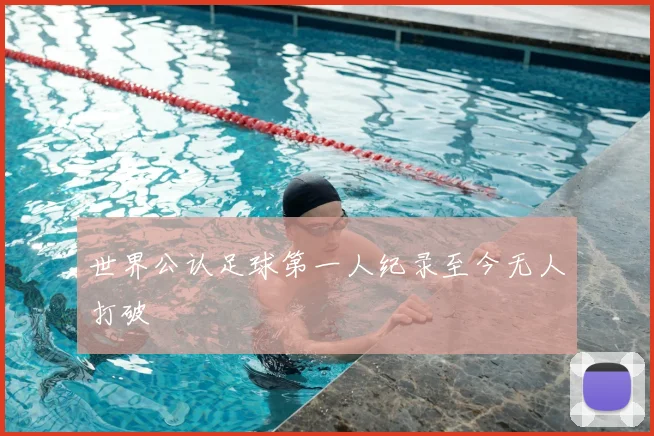 世界公认足球第一人纪录至今无人打破