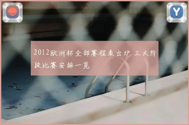 2012欧洲杯全部赛程表出炉 三大阶段比赛安排一览